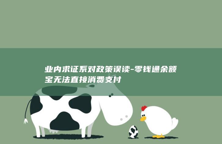 业内求证系对政策误读-零钱通余额宝无法直接消费支付