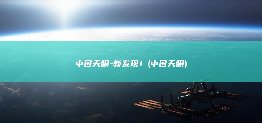 中国天眼-新发现！ (中国 天眼)
