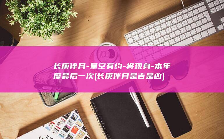 长庚伴月-星空有约-将现身-本年度最后一次 (长庚伴月是吉是凶)