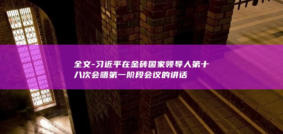 全文-习近平在金砖国家领导人第十八次会晤第一阶段会议的讲话