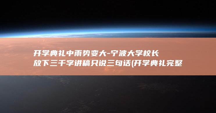 开学典礼中雨势变大-宁波大学校长放下三千字讲稿只说三句话 (开学典礼完整版)