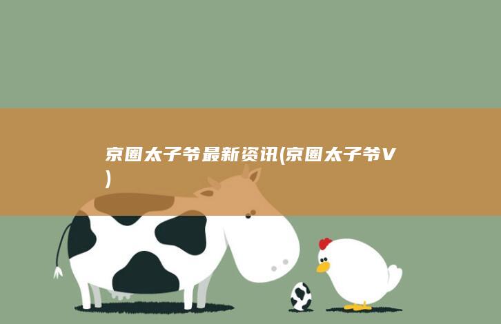 京圈太子爷最新资讯 (京圈太子爷V)