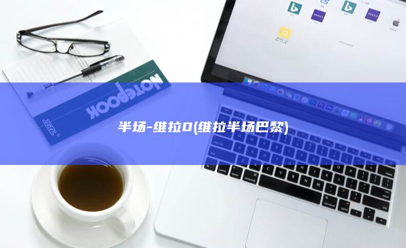 半场-维拉0 (维拉半场 巴黎)