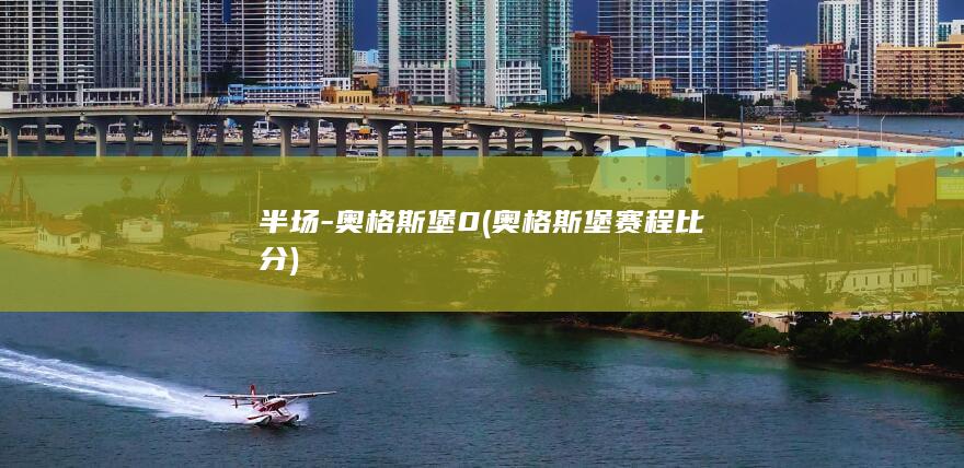 半场-奥格斯堡0 (奥格斯堡赛程比分)