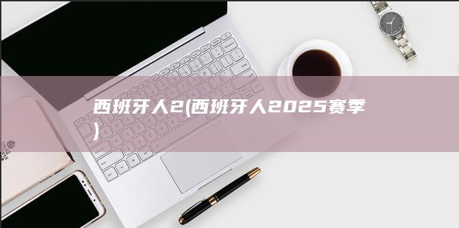 西班牙人2 (西班牙人2025赛季)