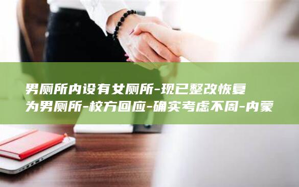 男厕所内设有女厕所-现已整改恢复为男厕所-校方回应-确实考虑不周-内蒙古包头一高校被指-为方便监控室的女工作人员就近使用 (男厕会不会有摄像头)