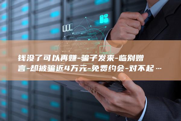 钱没了可以再赚骗子发来临别赠言却被骗近4万元