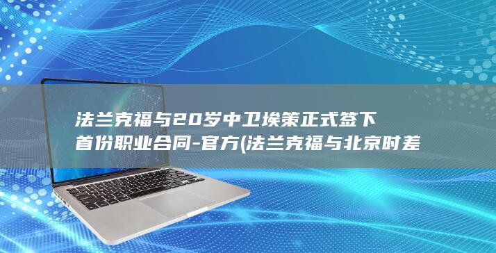法兰克福与20岁中卫埃策正式签下首份职业合同-官方 (法兰克福与北京时差)