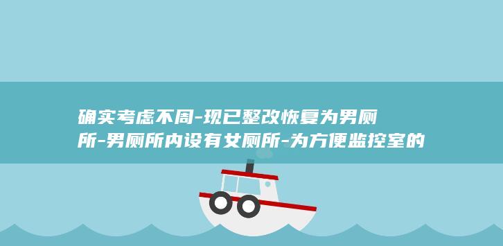 确实考虑不周-现已整改恢复为男厕所-男厕所内设有女厕所-为方便监控室的女工作人员就近使用-内蒙古包头一高校被指-校方回应 (确实考虑不周)