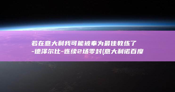 若在意大利我可能被奉为最佳教练了德泽尔比连续