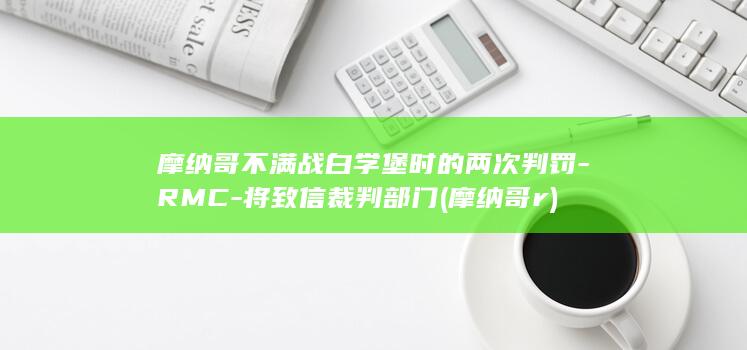摩纳哥不满战白学堡时的两次判罚-RMC-将致信裁判部门 (摩纳哥r)