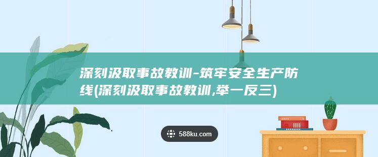 深刻汲取事故教训-筑牢安全生产防线 (深刻汲取事故教训,举一反三)