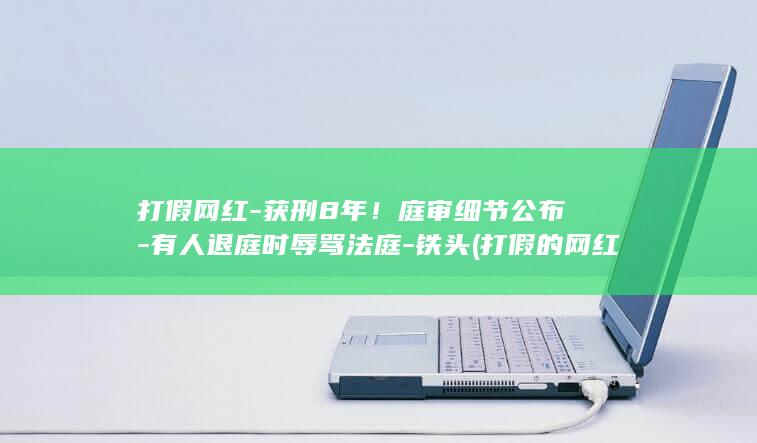 获刑8年！庭审细节公布