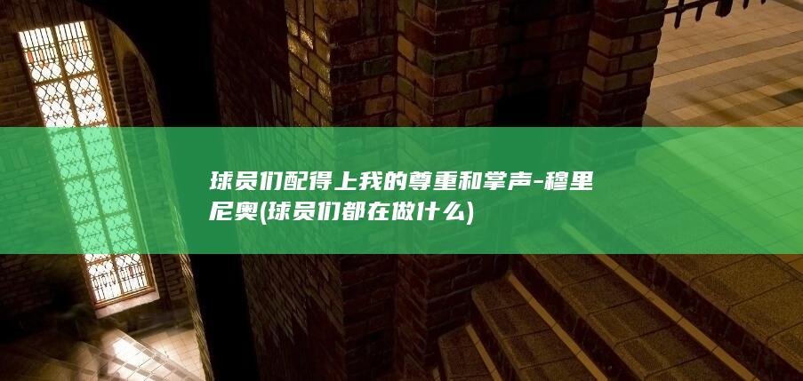 球员们配得上我的尊重和掌声-穆里尼奥 (球员们都在做什么)
