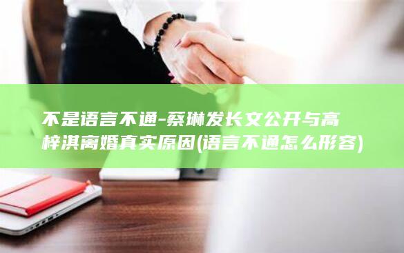 不是语言不通-蔡琳发长文公开与高梓淇离婚真实原因 (语言不通怎么形容)