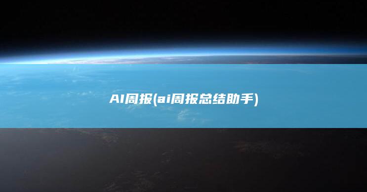 AI周报 (ai周报总结助手)