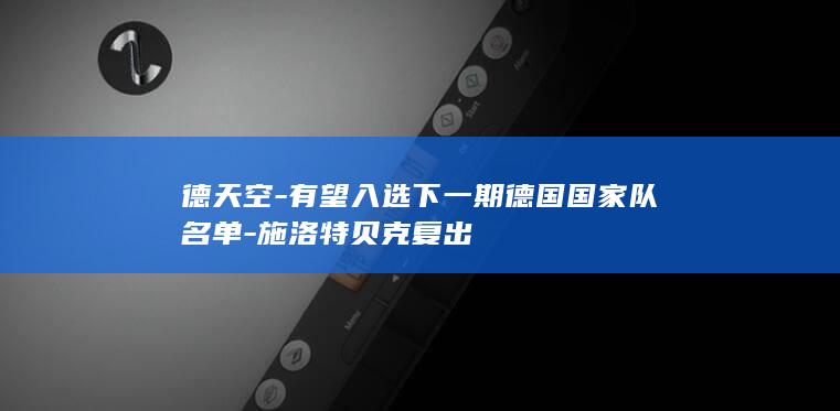 德天空-有望入选下一期德国国家队名单-施洛特贝克复出