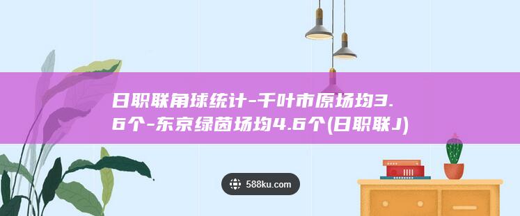 日职联角球统计-千叶市原场均3.6个-东京绿茵场均4.6个 (日职联J)