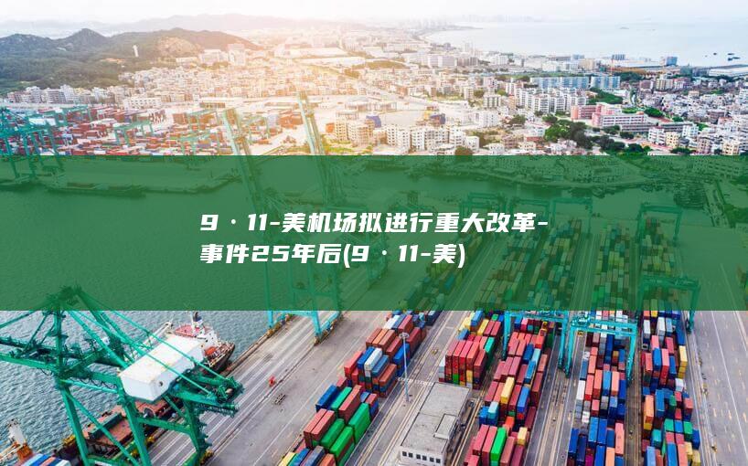 9·11-美机场拟进行重大改革-事件25年后 (9·11-美)