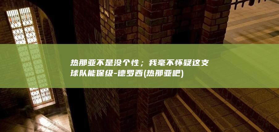 热那亚不是没个性；我毫不怀疑这支球队能保级-德罗西 (热那亚吧)