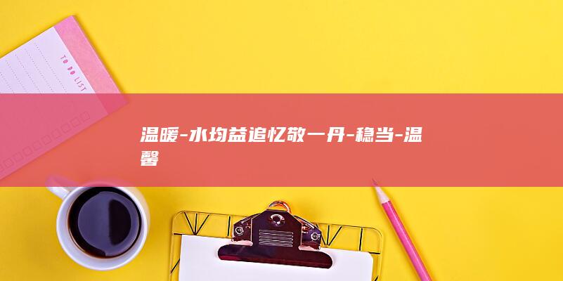 温暖-水均益追忆敬一丹-稳当-温馨