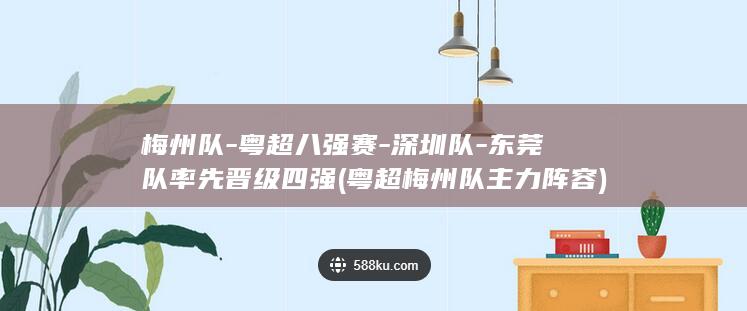 梅州队-粤超八强赛-深圳队-东莞队率先晋级四强 (粤超梅州队主力阵容)