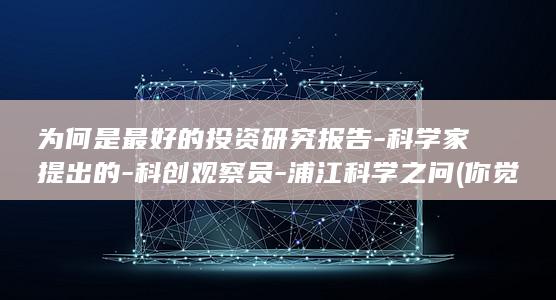为何是最好的投资研究报告科学家提出的科创观察