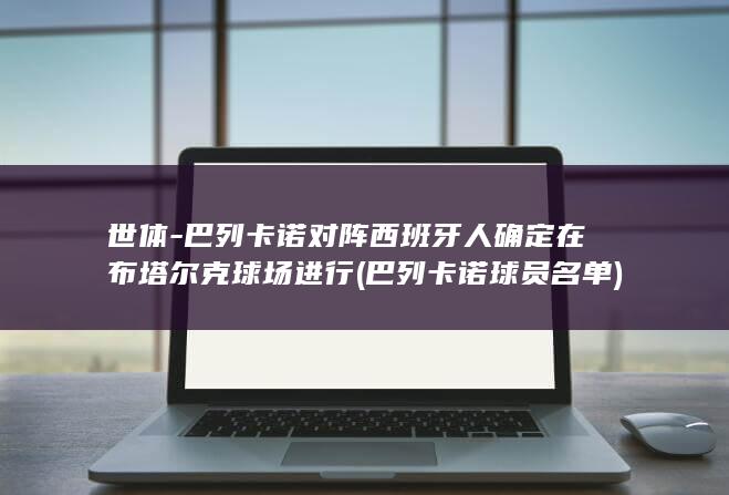 世体-巴列卡诺对阵西班牙人确定在布塔尔克球场进行 (巴列卡诺球员名单)