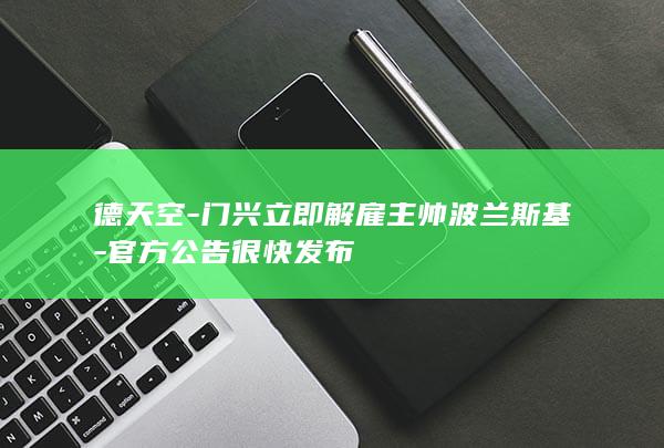 德天空-门兴立即解雇主帅波兰斯基-官方公告很快发布