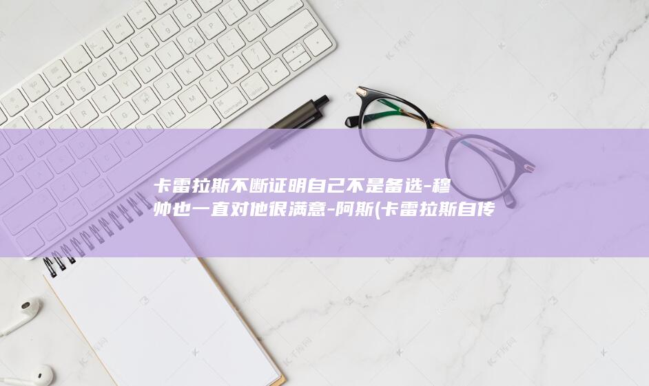 卡雷拉斯不断证明自己不是备选-穆帅也一直对他很满意-阿斯 (卡雷拉斯自传)