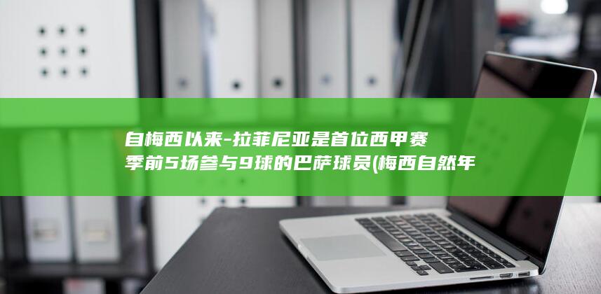 自梅西以来-拉菲尼亚是首位西甲赛季前5场参与9球的巴萨球员 (梅西自然年进球)