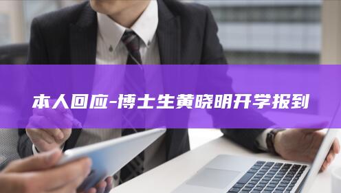 本人回应-博士生黄晓明开学报到