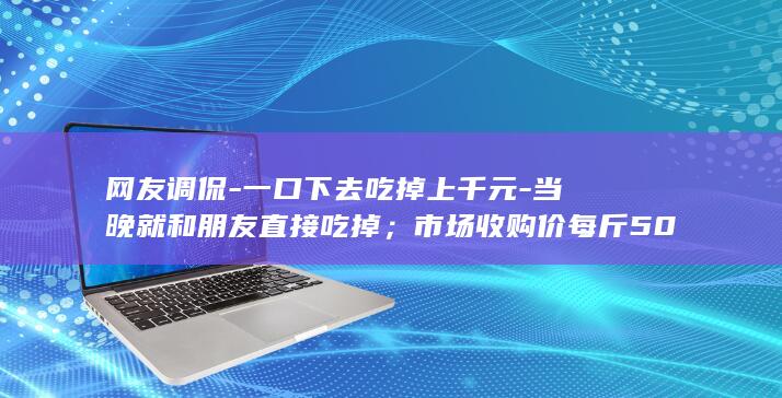网友调侃-一口下去吃掉上千元-当晚就和朋友直接吃掉；市场收购价每斤500元以上-新手钓友钓上2.8斤野生大黄鱼 (网络调侃)