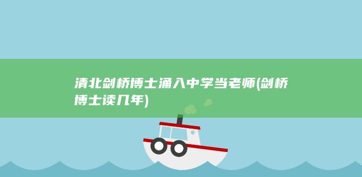 清北剑桥博士涌入中学当老师 (剑桥博士读几年)