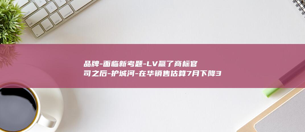 在华销售估算7月下降30%
