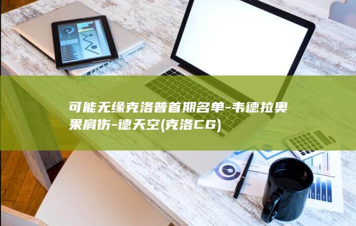 可能无缘克洛普首期名单-韦德拉奥果肩伤-德天空 (克洛CG)