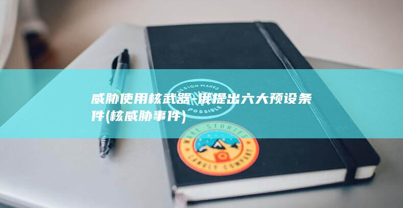 威胁使用核武器-俄提出六大预设条件 (核威胁事件)