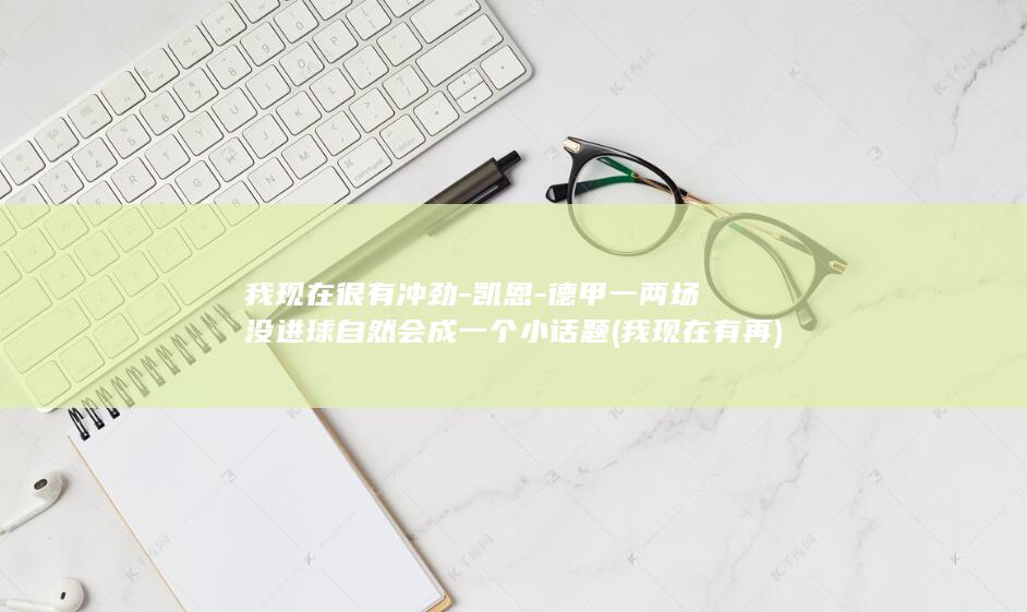 我现在很有冲劲-凯恩-德甲一两场没进球自然会成一个小话题 (我现在有再)