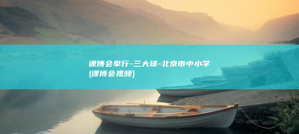 课博会举行-三大球-北京市中小学 (课博会视频)