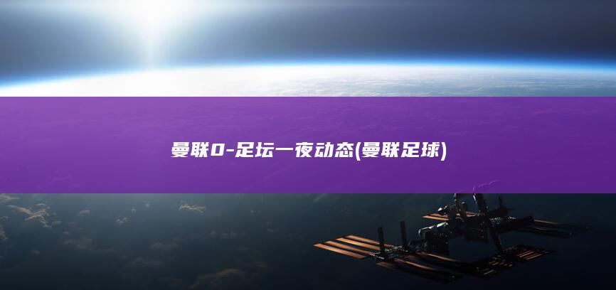 曼联0-足坛一夜动态 (曼联足球)
