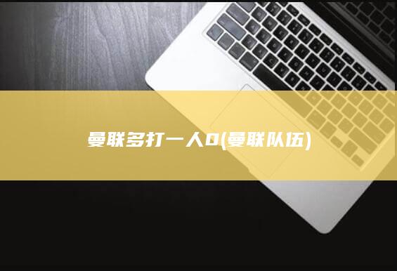 曼联多打一人0 (曼联队伍)