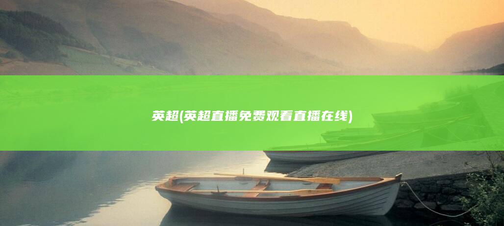 英超 (英超直播免费观看直播在线)
