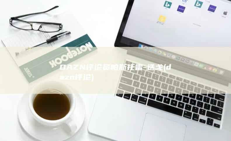 DAZN评论员帕斯托雷-迭戈 (dazn评论)