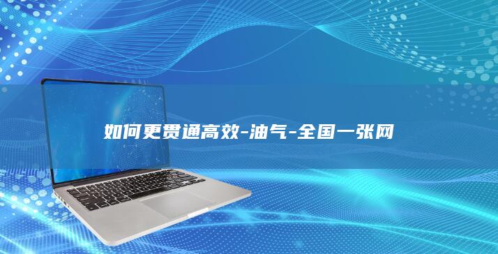 如何更贯通高效-油气-全国一张网