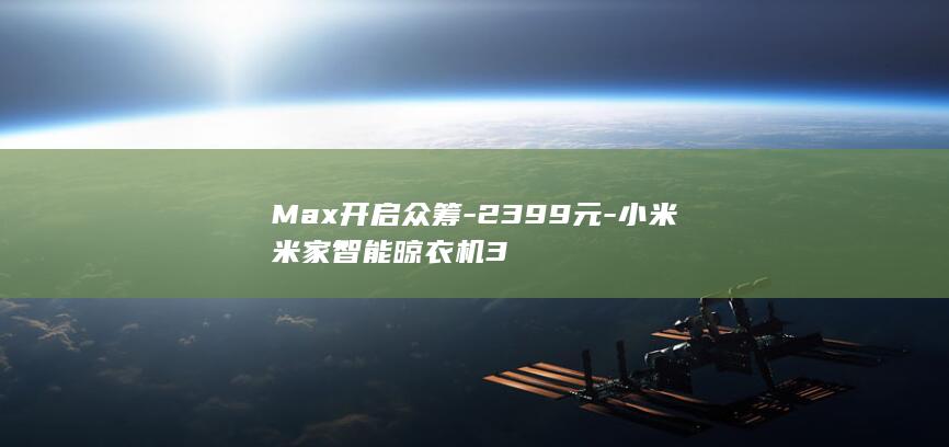 Max开启众筹-2399元-小米米家智能晾衣机3