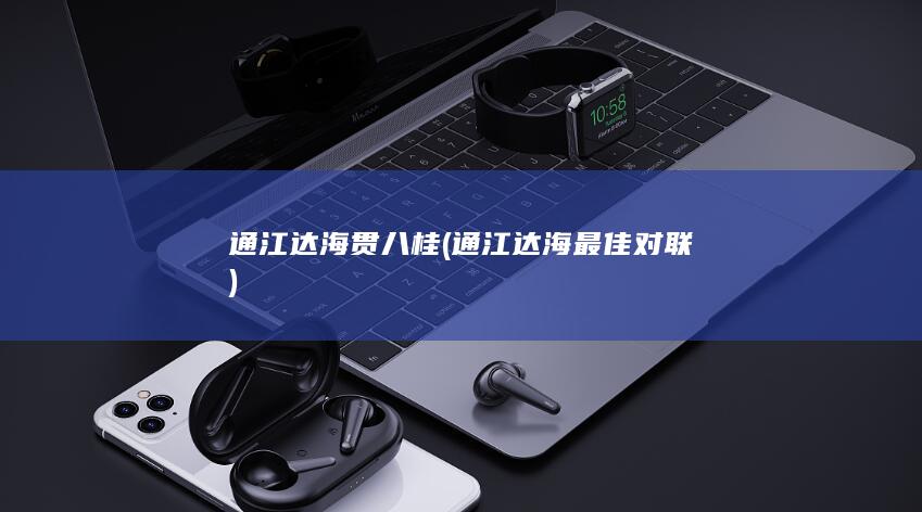 通江达海贯八桂 (通江达海最佳对联)