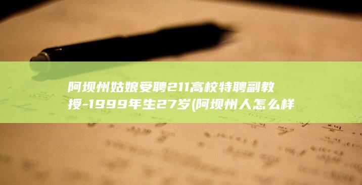 阿坝州姑娘受聘211高校特聘副教授-1999年生27岁 (阿坝州人怎么样)