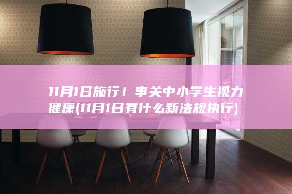 11月1日施行！事关中小学生视力健康 (11月1日有什么新法规执行)