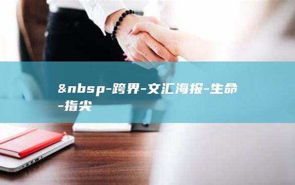  -跨界-文汇海报-生命-指尖