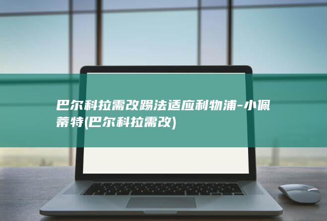 巴尔科拉需改踢法适应利物浦-小佩蒂特 (巴尔科拉需改)